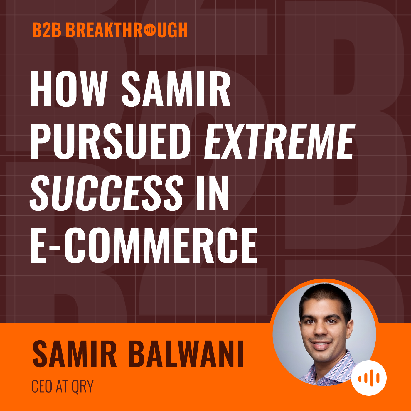 How Samir Pursued Extreme Success in E-commerce