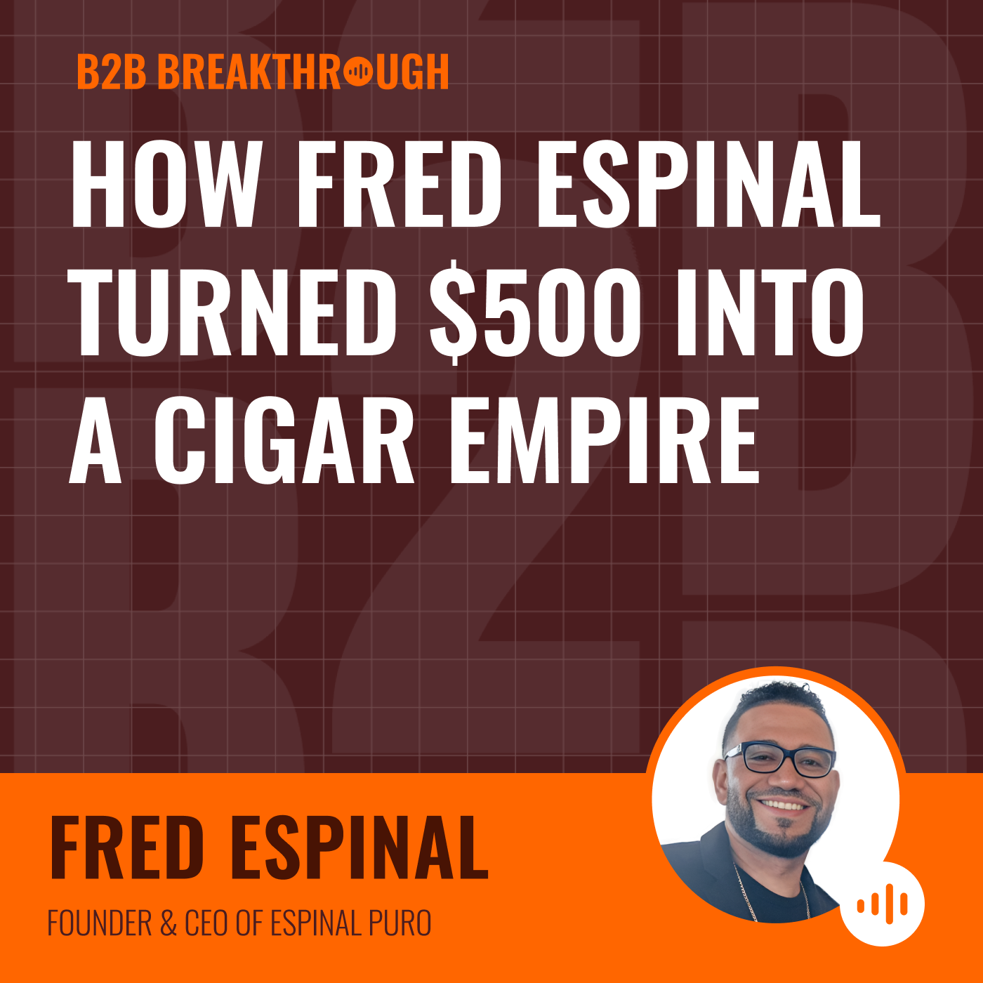 How Fred Espinal Turned $500 Into a Cigar Empire