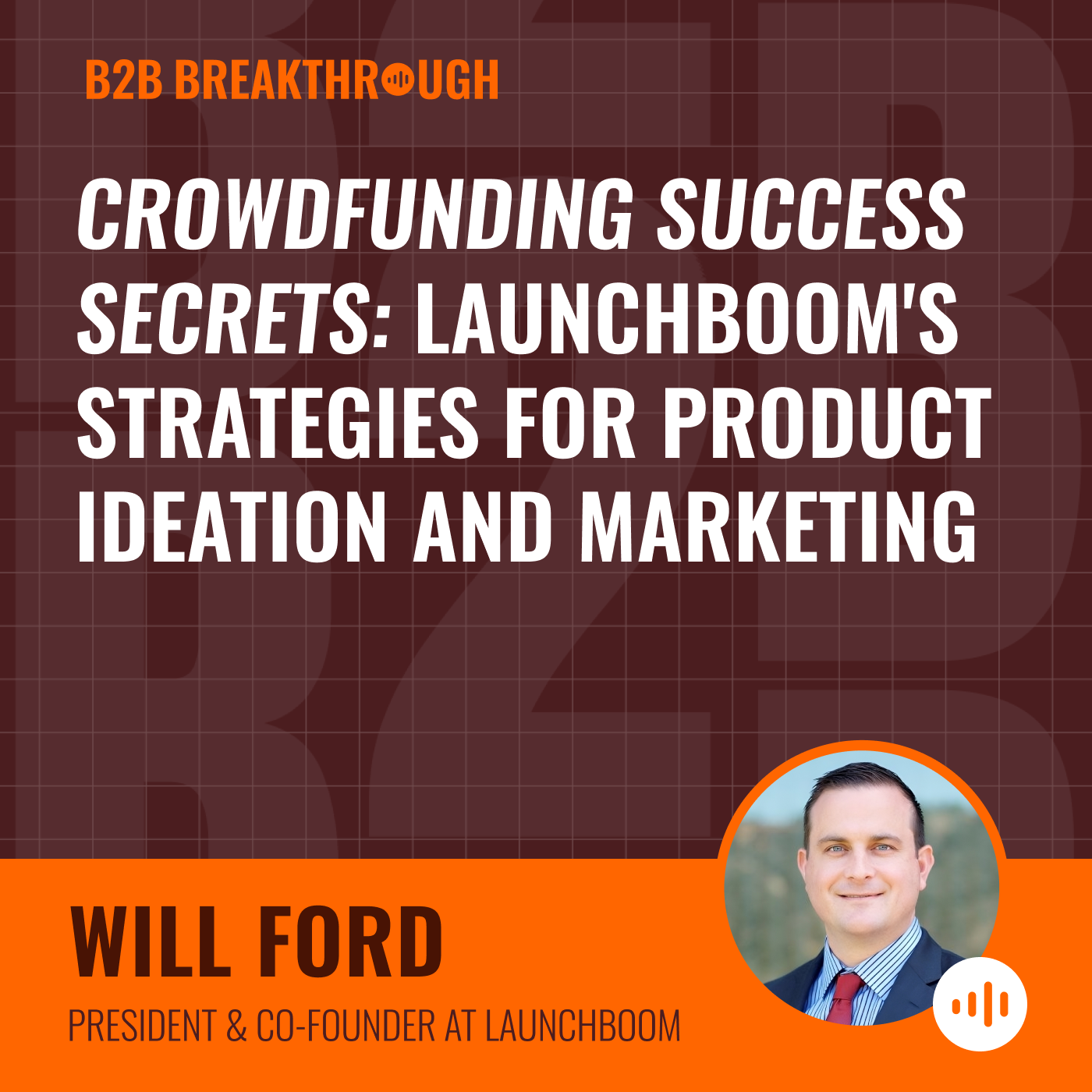 Crowdfunding Success Secrets: LaunchBoom's Strategies for Product Ideation and Marketing with Will Ford