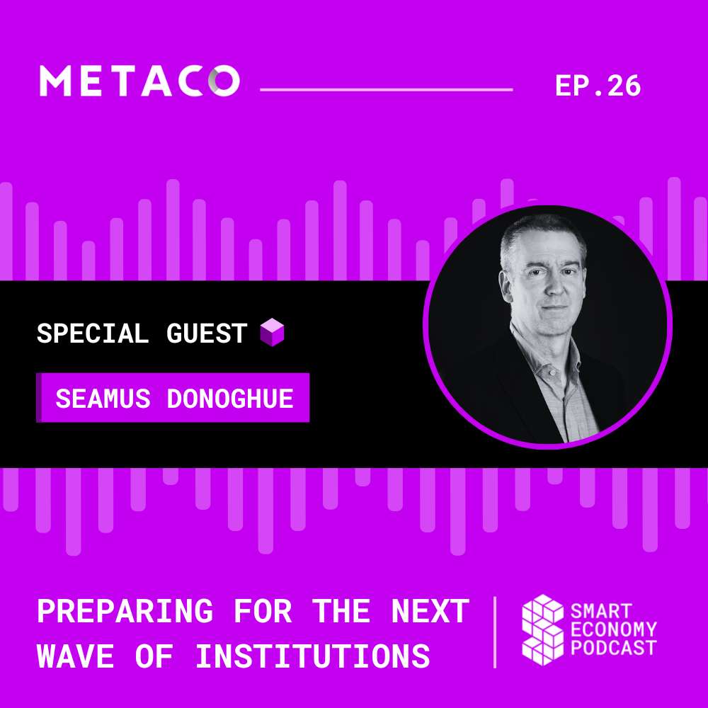 S1E26 - Seamus Donoghue - METACO | Preparing for the Next Wave of Institutions