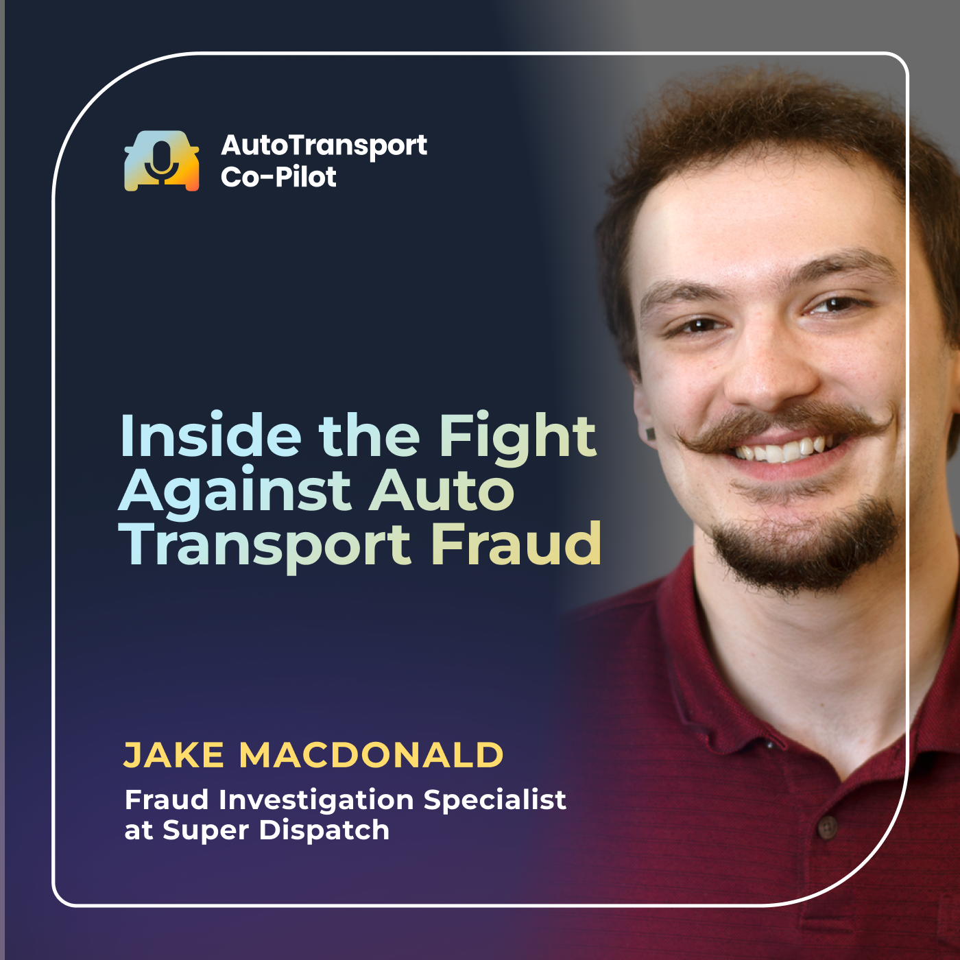 Inside the Fight Against Auto Transport Fraud with Jake MacDonald, Fraud Investigation Specialist at Super Dispatch episode artwork